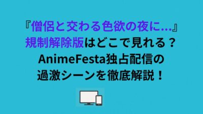 『僧侶と交わる色欲の夜に…』規制解除版はどこで見れる？アニメフェスタ独占配信の過激シーンを徹底解説！