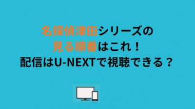 名探偵津田シリーズの見る順番はこれ！配信はU-NEXTで視聴できる？