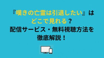 『嘆きの亡霊は引退したい』はどこで見れる？配信サービス・無料視聴方法を徹底解説！