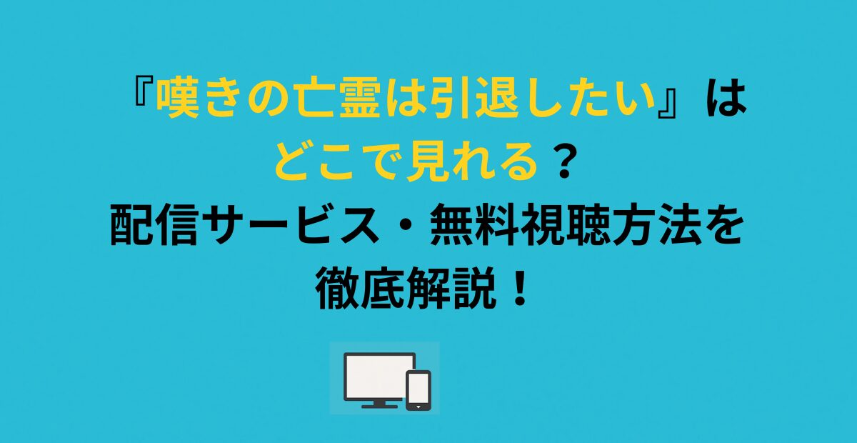 『嘆きの亡霊は引退したい』はどこで見れる？配信サービス・無料視聴方法を徹底解説！