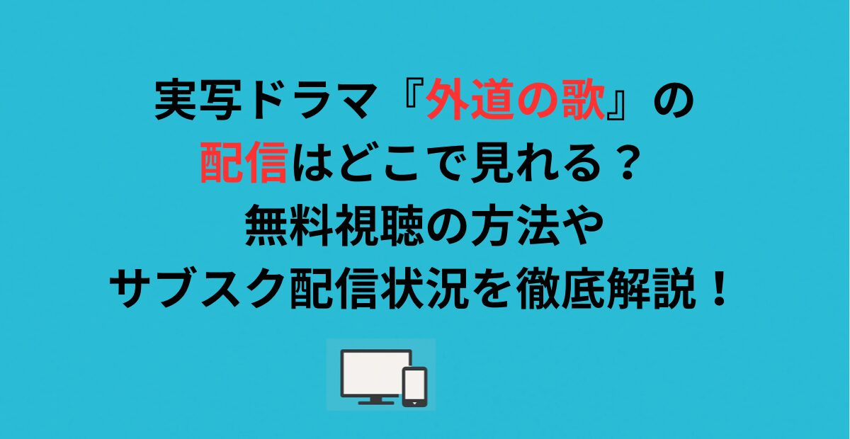 実写ドラマ『外道の歌』の配信はどこで見れる？無料視聴の方法やサブスク配信状況を徹底解説！