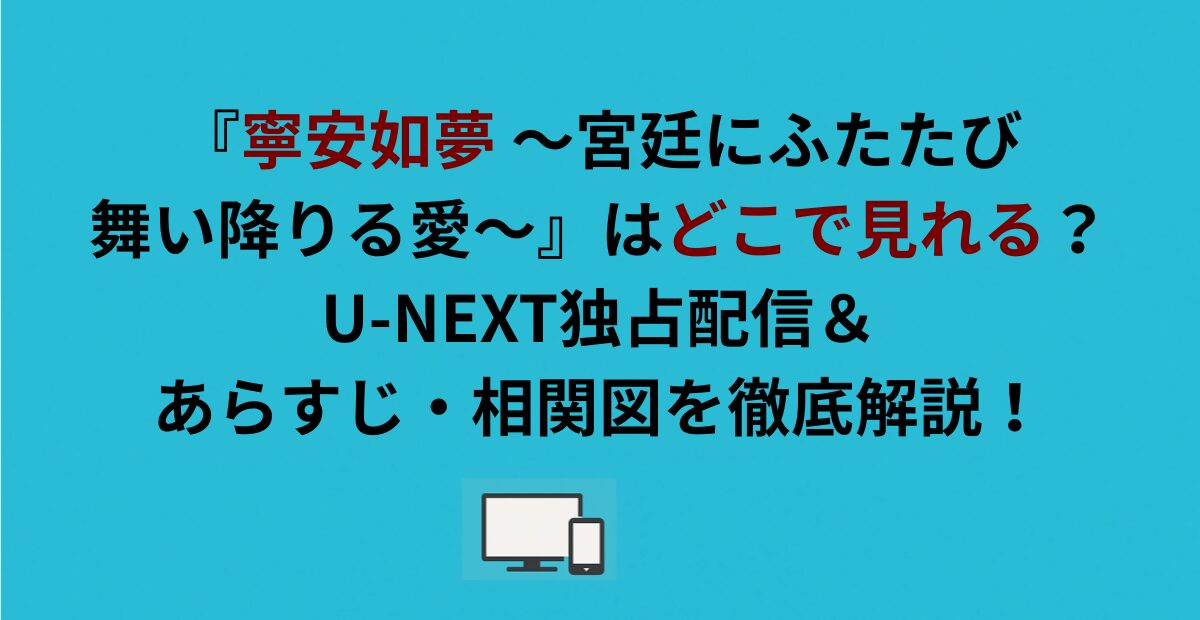 『寧安如夢 ～宮廷にふたたび舞い降りる愛～』はどこで見れる？U-NEXT独占配信＆あらすじ・相関図を徹底解説！