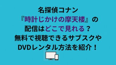 名探偵コナン『時計じかけの摩天楼』の配信はどこで見れる？無料で視聴できるサブスクやDVDレンタル方法を紹介！