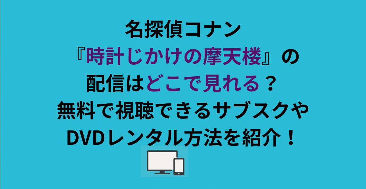 名探偵コナン『時計じかけの摩天楼』の配信はどこで見れる?無料で視聴できるサブスクやDVDレンタル方法を紹介!