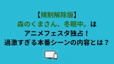 【規制解除版】森のくまさん、冬眠中。はアニメフェスタ独占！過激すぎる本番シーンの内容とは？