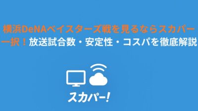 横浜DeNAベイスターズ戦を見るならスカパー一択！放送試合数・安定性・コスパを徹底解説