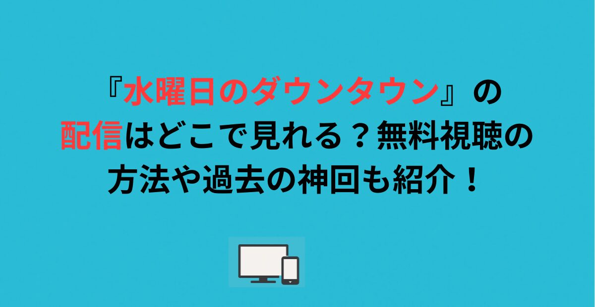 『水曜日のダウンタウン』の配信はどこで見れる？無料視聴の方法や過去の神回も紹介！