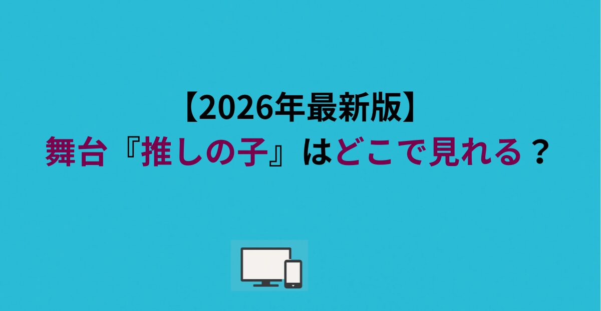 【2026年最新版】舞台『推しの子』はどこで見れる？