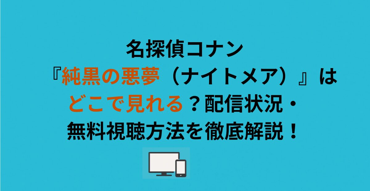 名探偵コナン『純黒の悪夢（ナイトメア）』はどこで見れる？配信状況・無料視聴方法を徹底解説！