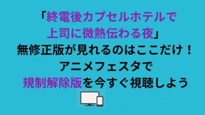 「終電後カプセルホテルで上司に微熱伝わる夜」無修正版が見れるのはここだけ！アニメフェスタで規制解除版を今すぐ視聴しよう
