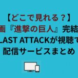 【どこで見れる？】劇場版『進撃の巨人』完結編 THE LAST ATTACKが視聴できる配信サービスまとめ