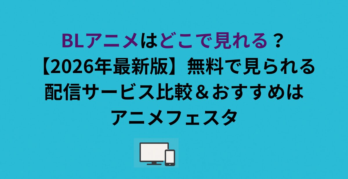 BLアニメはどこで見れる?無料で見られる配信サービス比較&おすすめはアニメフェスタ