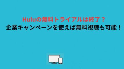 Huluの無料トライアルは終了？企業キャンペーンを使えば無料視聴も可能！