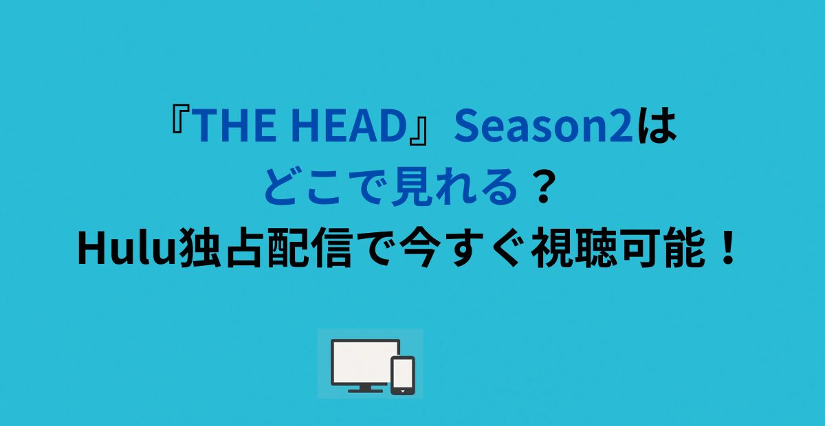 『THE HEAD』Season2はどこで見れる？Hulu独占配信で今すぐ視聴可能！