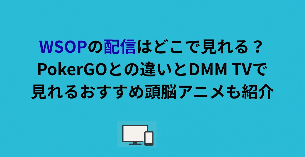 WSOPの配信はどこで見れる？PokerGOとの違いとDMM TVで見られるおすすめ頭脳アニメも紹介