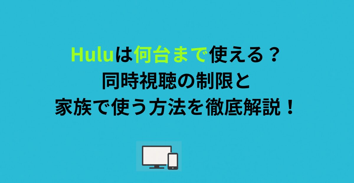 Huluは何台まで使える？同時視聴の制限と家族で使う方法を徹底解説！