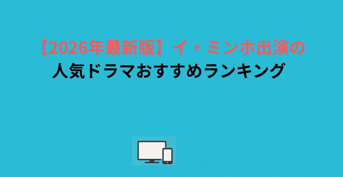 【2026年最新版】イ・ミンホ出演の人気ドラマおすすめランキング
