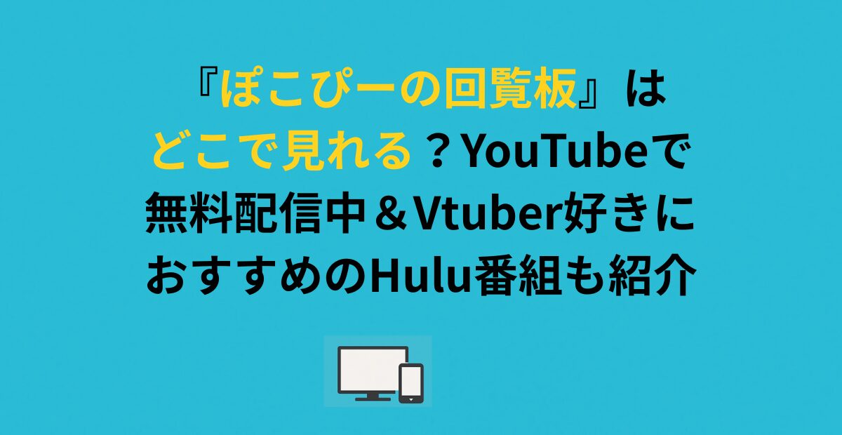 『ぽこぴーの回覧板』はどこで見れる？YouTubeで無料配信中＆Vtuber好きにおすすめのHulu番組も紹介
