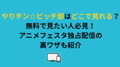 やりチン☆ビッチ部はどこで見れる？無料で見たい人必見！アニメフェスタ独占配信の裏ワザも紹介
