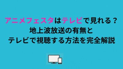 アニメフェスタはテレビで見れる？地上波放送の有無とテレビで視聴する方法を解説