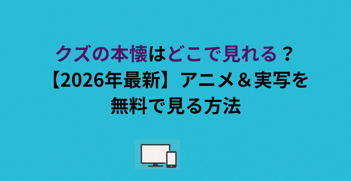 クズの本懐はどこで見れる？【2026年最新】アニメ＆実写を無料で見る方法