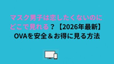 マスク男子は恋したくないのに どこで見れる？OVAを安全＆お得に見る方法