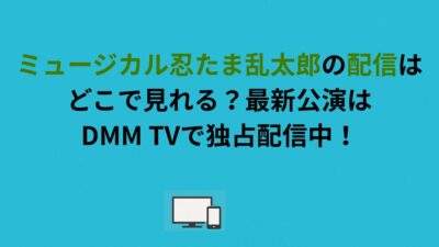 ミュージカル忍たま乱太郎の配信はどこで見れる？最新公演はDMM TVで独占配信中！