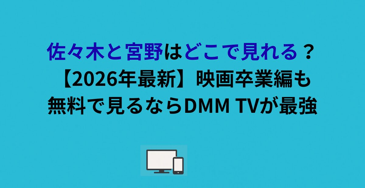 佐々木と宮野はどこで見れる？映画卒業編も無料で見るならDMM TVが最強