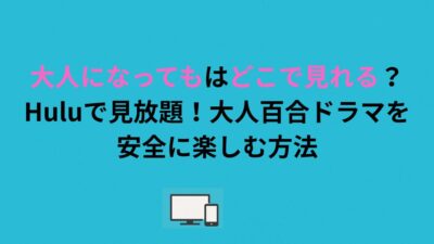 大人になってもはどこで見れる？Huluで見放題！大人百合ドラマを安全に楽しむ方法