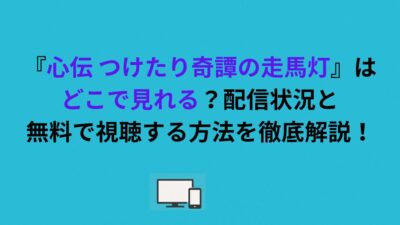 『心伝 つけたり奇譚の走馬灯』はどこで見れる？配信状況と無料で視聴する方法を徹底解説！