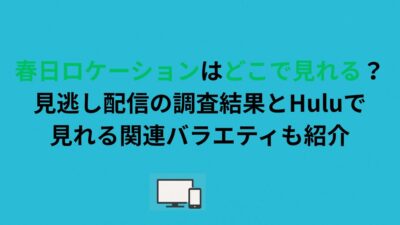 春日ロケーションはどこで見れる？見逃し配信の調査結果とHuluで見られる関連バラエティも紹介