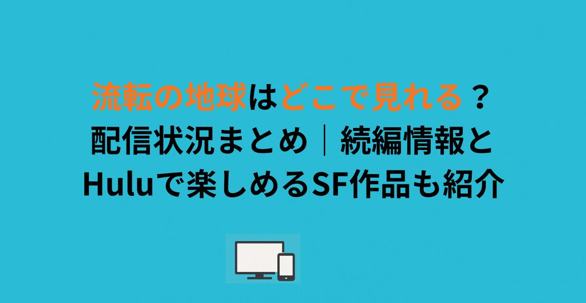 流転の地球はどこで見れる？配信状況まとめ｜続編情報とHuluで楽しめるSF作品も紹介