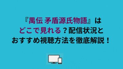『禺伝 矛盾源氏物語』はどこで見れる？配信状況とおすすめ視聴方法を徹底解説！