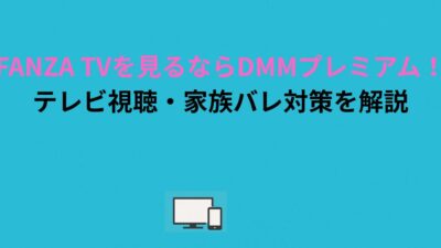 FANZA TVを見るならDMMプレミアム！テレビ視聴・家族バレ対策を解説