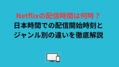 Netflixの配信時間は何時？日本時間での配信開始時刻とジャンル別の違いを徹底解説