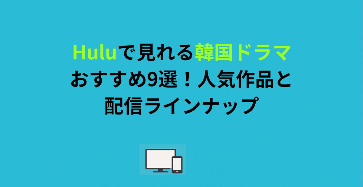 Huluで見れる韓国ドラマおすすめ9選！人気作品と配信ラインナップ
