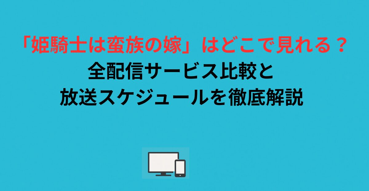 「姫騎士は蛮族の嫁」はどこで見れる？全配信サービス比較と放送スケジュールを徹底解説