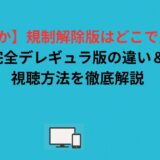【はにすか】規制解除版はどこで見れる？完全デレギュラ版の違い＆視聴方法を徹底解説