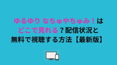 ゆるゆり なちゅやちゅみ！はどこで見れる？配信状況と無料で視聴する方法【最新版】