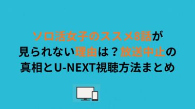 ソロ活女子のススメ8話が見られない理由は？放送中止の真相とU-NEXT視聴方法まとめ