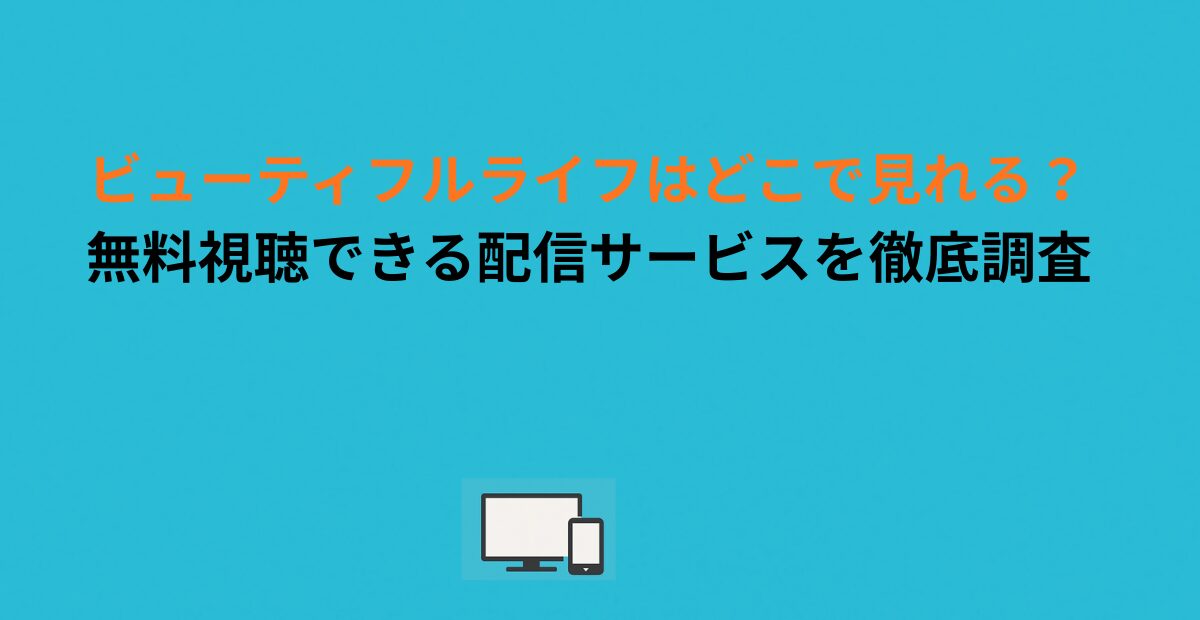 ビューティフルライフはどこで見れる？無料視聴できる配信サービスを徹底調査