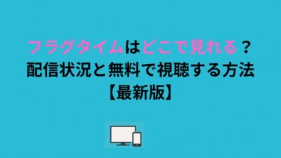 フラグタイムはどこで見れる？配信状況と無料で視聴する方法【最新版】