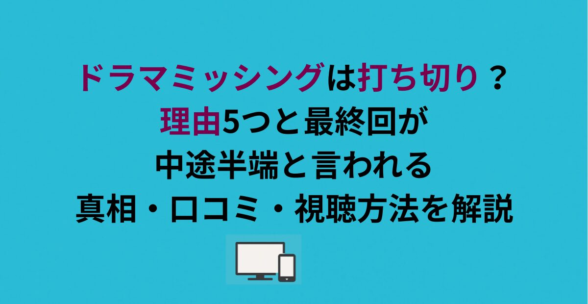 ドラマミッシングは打ち切り？理由5つと最終回が中途半端と言われる真相・口コミ・視聴方法を解説