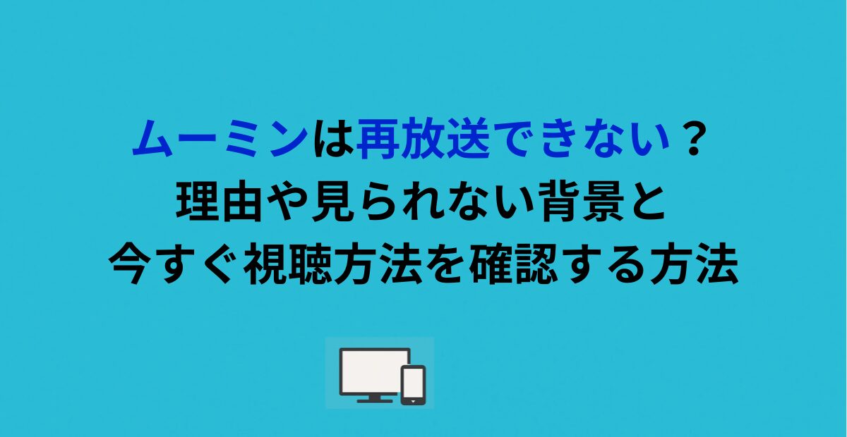 ムーミンは再放送できない？理由や見られない背景と今すぐ視聴方法を確認する方法