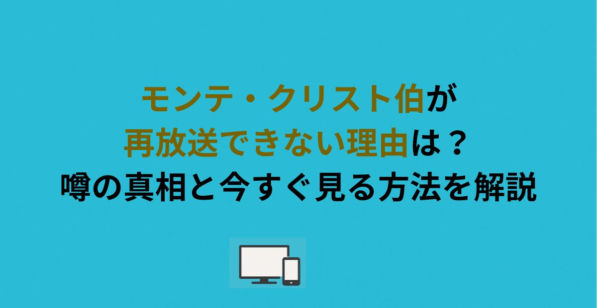 モンテ・クリスト伯が再放送できない理由は？噂の真相と今すぐ見る方法を解説