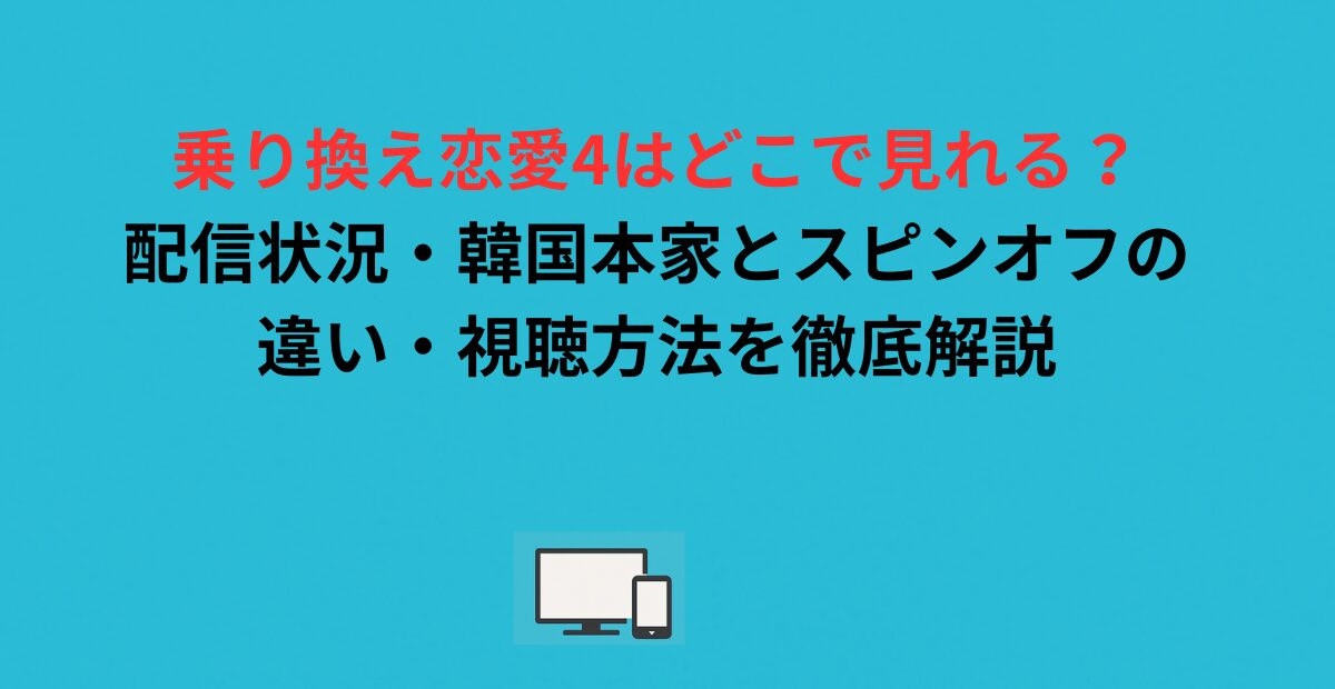 乗り換え恋愛4はどこで見れる？配信状況・韓国本家とスピンオフの違い・視聴方法を徹底解説