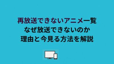 再放送できないアニメ一覧｜なぜ放送できないのか理由と今見る方法を解説