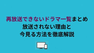 再放送できないドラマ一覧まとめ｜放送されない理由と今見る方法を徹底解説