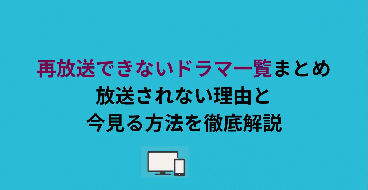 再放送できないドラマ一覧まとめ｜放送されない理由と今見る方法を徹底解説