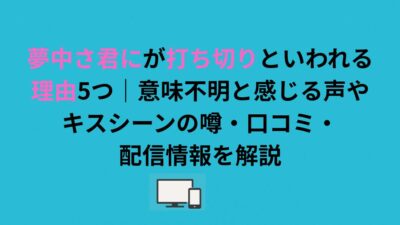 夢中さ君にが打ち切りといわれる理由5つ｜意味不明と感じる声やキスシーンの噂・口コミ・配信情報を解説